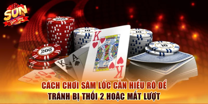 Cách Chơi Sâm Lốc Sunwin Chuẩn Từng Bước Cho Người Mới 2 Cách chơi Sâm Lốc cần hiểu rõ để tránh bị thối 2 hoặc mất lượt