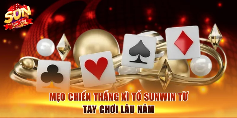 Xì Tố Sunwin | Game Bài Đỉnh Cao Với Luật Đấu Căng Não 3 Mẹo chiến thắng Xì Tố Sunwin từ tay chơi lâu năm