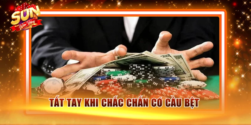 Chuỗi Cầu Bệt Tài Xỉu Liên Tiếp Và Những Thủ Thuật Cần Biết 2 Tất tay khi chắc chắn có cầu bệt